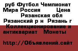 25 руб Футбол Чемпионат Мира Россия-2018 › Цена ­ 50 - Рязанская обл., Рязанский р-н, Рязань г. Коллекционирование и антиквариат » Монеты   